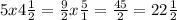 5x4\frac{1}{2} =\frac{9}{2} x\frac{5}{1} = \frac{45}{2} = 22\frac{1}{2}