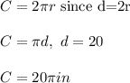C=2\pi r$ since d=2r$ \\ \\ C=\pi d,\ d=20\\ \\ C=20\pi in