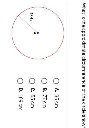 What is the approximate circumference of the circle shown below? O A. 55 cm B. 109 cm А 17 4cm O C.
