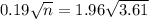 0.19\sqrt{n} = 1.96\sqrt{3.61}