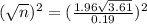 (\sqrt{n})^2 = (\frac{1.96\sqrt{3.61}}{0.19})^2