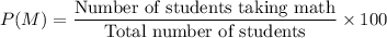 P(M)=\dfrac{\text{Number of students taking math}}{\text{Total number of students}}\times 100