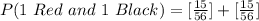 P(1\ Red\ and\ 1\ Black) = [\frac{15}{56} ] + [\frac{15}{56}]