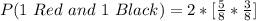 P(1\ Red\ and\ 1\ Black) = 2*[\frac{5}{8} *\frac{3}{8}]