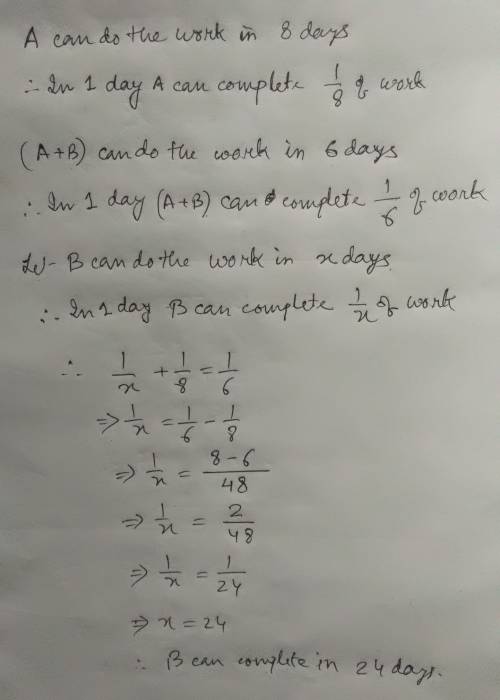 Aalone can do a piece of work in 8 days . a and b together can finish the same work in 6 days .if b 