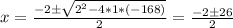 x = \frac{-2  \pm \sqrt{2^2 - 4*1*(-168)} }{2} = \frac{-2  \pm 26}{2}