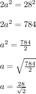2a^2=28^2\\ \\ 2a^2=784\\ \\ a^2=\frac{784}{2}\\ \\ a=\sqrt{\frac{784}{2}}\\ \\ a=\frac{28}{\sqrt{2}}