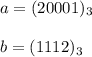 a= (20001)_3 \\\\b= (1112)_3