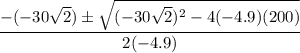 \displaystyle \frac{-(-30\sqrt{2})\pm \sqrt{(-30\sqrt{2})^2 -4(-4.9)(200)} }{2(-4.9)}