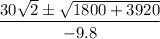 \displaystyle \frac{30\sqrt{2} \pm \sqrt{1800+3920}  }{-9.8}