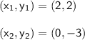 \sf (x_{1},y_{1}) = (2,2)\\\\(x_{2},y_{2}) = (0,-3)
