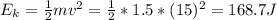 E_{k} = \frac{1}{2}mv^{2} = \frac{1}{2}*1.5*(15)^{2} = 168.7 J