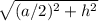 \sqrt{(a/2)^2+h^2}