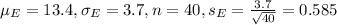 \mu_E = 13.4, \sigma_E = 3.7, n = 40, s_E = \frac{3.7}{\sqrt{40}} = 0.585