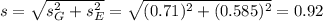 s = \sqrt{s_G^2+s_E^2} = \sqrt{(0.71)^2+(0.585)^2} = 0.92