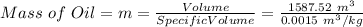 Mass\ of\ Oil = m = \frac{Volume}{Specific Volume} = \frac{1587.52\ m^3}{0.0015\ m^3/kg}\\\\
