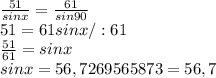 \frac{51}{sinx} =\frac{61}{sin90} \\51=61sinx/:61\\\frac{51}{61} =sinx\\sinx=56,7269565873=56,7