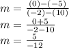m = \frac{(0)-(-5)}{(-2)-(10)} \\m = \frac{0+5}{-2-10} \\m=\frac{5}{-12}