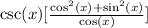 \csc(x)[\frac{\cos^2(x)+\sin^2(x)}{\cos(x)}]