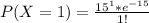 P(X=1) = \frac{15^1 * e^{-15}}{1!}