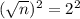 (\sqrt{n})^2 = 2^2