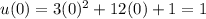 u(0)=3(0)^2+12(0)+1=1