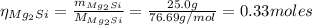 \eta_{Mg_{2}Si} = \frac{m_{Mg_{2}Si}}{M_{Mg_{2}Si}} = \frac{25.0 g}{76.69 g/mol} = 0.33 moles