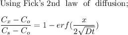 \text{Using Fick's 2{nd} \ law \ of \ diffusion;} \\ \\  \dfrac{C_x- C_o}{C_s-C_o}= 1 - erf ( \dfrac{x}{2\sqrt{Dt}})