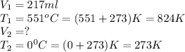 V_1=217ml\\T_1=551^oC=(551+273)K=824K\\V_2=?\\T_2=0^0C=(0+273)K=273K