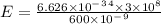 E=\frac{6.626\times10^-^3^4\times3\times10^8}{600\times10^-^9}