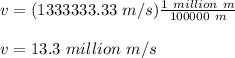 v = (1333333.33\ m/s)\frac{1\ million\ m}{100000\ m}\\\\v =13.3\ million\ m/s