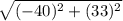 \sqrt{(-40)^2 + (33)^2}