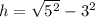 h = \sqrt{5^{2} } - 3^{2}