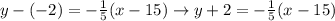 y-(-2)=-\frac{1}{5}(x-15) \rightarrow y+2= -\frac{1}{5}(x-15)