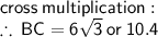 \sf cross \: multiplication :  \\  \therefore \: BC =  6\sqrt{3}  \: or \: 10.4