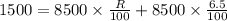 1500=8500\times \frac{R}{100}+8500\times \frac{6.5}{100}