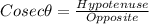 Cosec\theta = \frac{Hypotenuse}{Opposite}