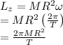 L_{z} &=M R^{2} \omega \\&#10;&=M R^{2}\left(\frac{2 \pi}{T}\right) \\&#10;&=\frac{2 \pi M R^{2}}{T}