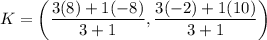 K=\left(\dfrac{3(8)+1(-8)}{3+1},\dfrac{3(-2)+1(10)}{3+1}\right)