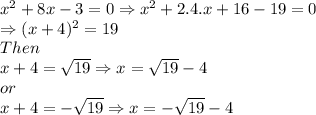 x^2+8x-3=0 \Rightarrow x^2+2.4.x+16-19=0\\\Rightarrow (x+4)^2=19 \\Then\\ x+4 = \sqrt{19} \Rightarrow x= \sqrt{19} - 4 \\or\\x+4 = -\sqrt{19} \Rightarrow x= -\sqrt{19} - 4