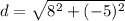 d= \sqrt{8^{2} +(-5)^{2} }