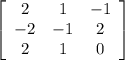 \left[\begin{array}{ccc}2&1&-1\\-2&-1&2\\2&1&0\end{array}\right]