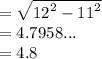 =   \sqrt{ {12}^{2}  -  {11}^{2}} \\  = 4.7958... \\  = 4.8