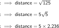 { : { \implies{ \sf{ \green{distance =  \sqrt{125}}}}}}  \\  \\ { : { \implies{ \green{ \sf{distance = 5 \sqrt{5}}}}}}  \\  \\ { : { \implies{ \green{ \sf{distance = 5 \times 2.236}}}}}
