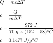 Q=mc\Delta T\\\\c=\dfrac{Q}{m\Delta T}\\\\c=\dfrac{972\ J}{70\ g \times (152-58)^{\circ} C}\\\\c=0.1477\ J/g^{\circ} C