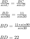 \frac{BD}{sinC}=\frac{BC}{sinD}  \\\\\frac{BD}{sin90} =\frac{11}{sin30} \\\\BD=\frac{11*sin90}{sin30}\\\\BD=22