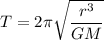 $T= 2 \pi \sqrt{\frac{r^3}{GM}}$