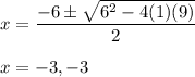 x=\dfrac{-6\pm \sqrt{6^2-4(1)(9)} }{2}\\\\x=-3,-3
