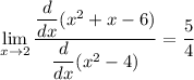 \displaystyle\lim_{    x\to 2}\frac{ \dfrac{d}{dx} (x^2+x-6)}{ \dfrac{d}{dx} (x^2-4)} =  \frac{5}{4}