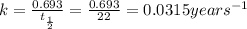 k=\frac{0.693}{t_{\frac{1}{2}}}=\frac{0.693}{22}=0.0315years^{-1}